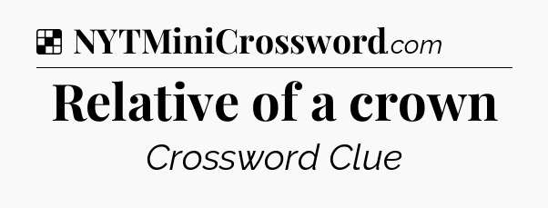 Solution: Relative of a crown - NYT Crossword