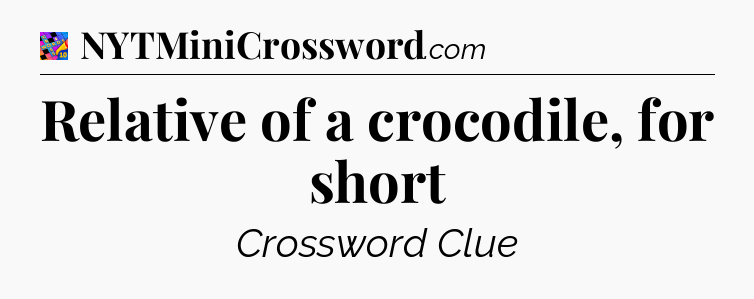 Relative of a crocodile, for short Crossword Clue