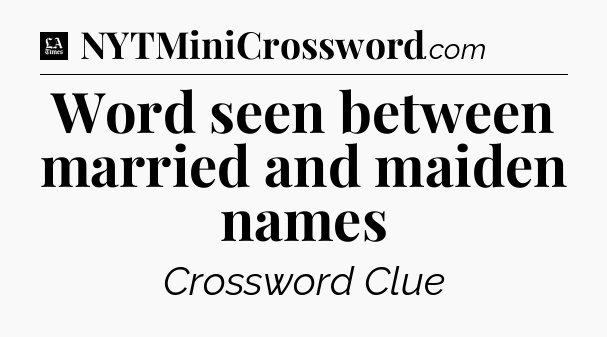 Word seen between married and maiden names - LA Times Crossword