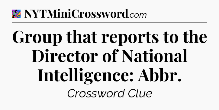 Group that reports to the Director of National Intelligence: Abbr Crossword Clue