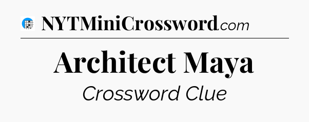 Architect Maya Crossword Clue