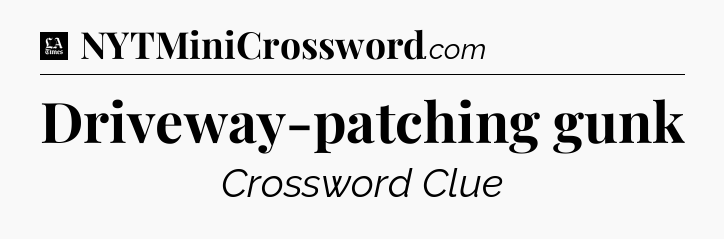 Driveway-patching gunk - LA Times Crossword