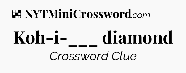 Solution: Koh-i-___ diamond - NYT Crossword
