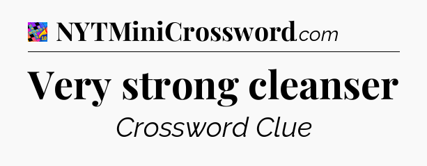 Very strong cleanser Crossword Clue