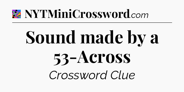 Sound made by a 53-Across Crossword Clue