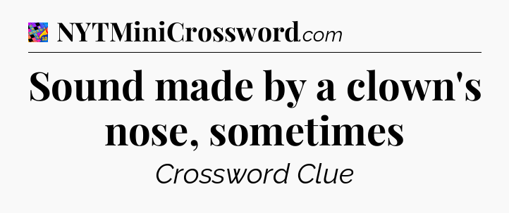 Sound made by a clown's nose, sometimes Crossword Clue