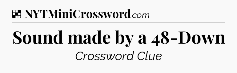Solution: Sound made by a 48-Down - NYT Crossword