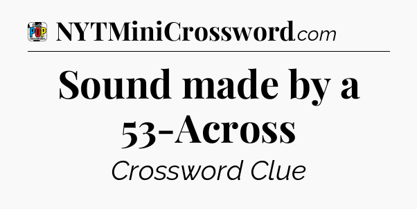 Sound made by a 53-Across Crossword Clue