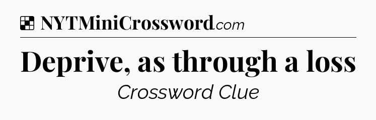 Solution: Deprive, as through a loss - NYT Crossword