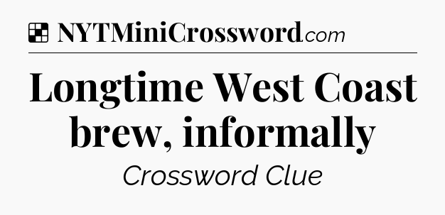 Solution: Longtime West Coast brew, informally - NYT Crossword