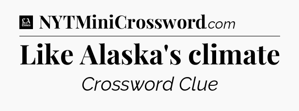 Like Alaska's climate - LA Times Crossword