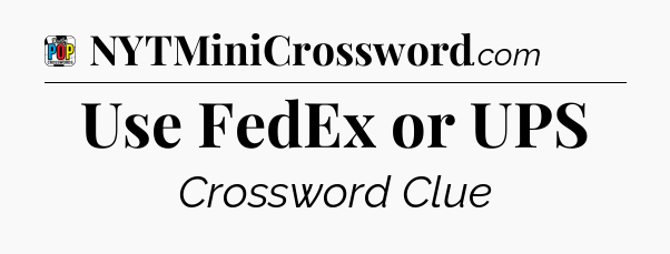 Use FedEx or UPS Crossword Clue