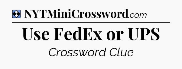 Solution: Use FedEx or UPS - NYT Mini Crossword