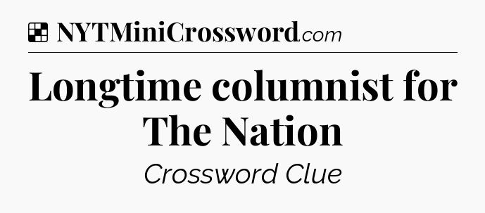 Solution: Longtime columnist for The Nation - NYT Crossword