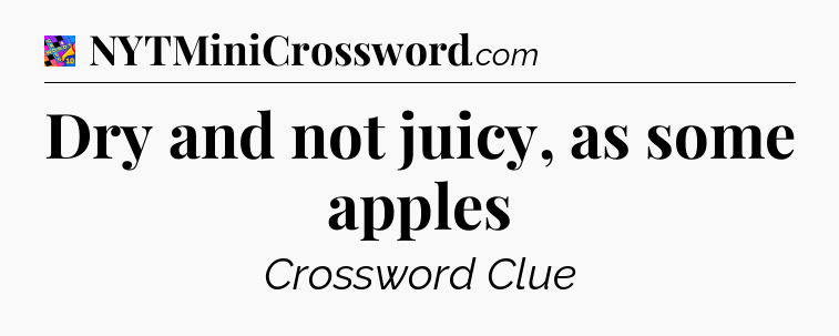 Dry and not juicy, as some apples Crossword Clue