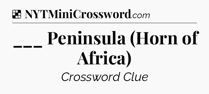 Solution: ___ Peninsula (Horn of Africa) - NYT Crossword