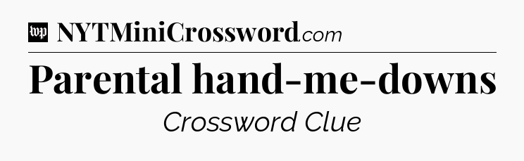 Parental hand-me-downs Crossword Clue