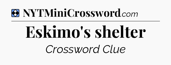 Solution: Eskimo's shelter - NYT Mini Crossword