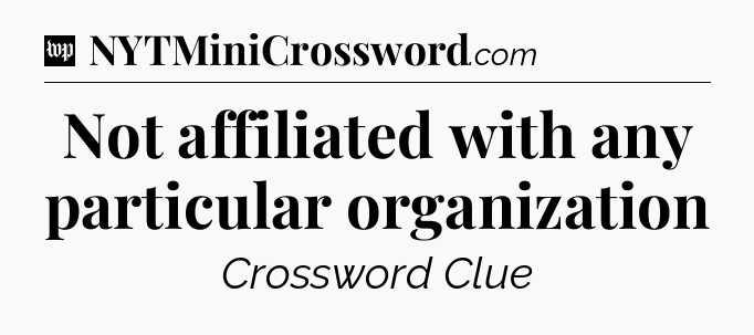 Not affiliated with any particular organization Crossword Clue