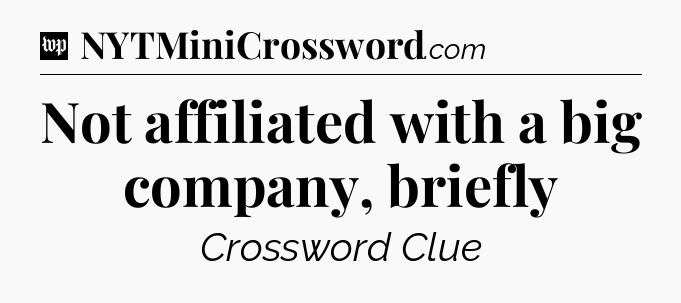 Not affiliated with a big company, briefly Crossword Clue