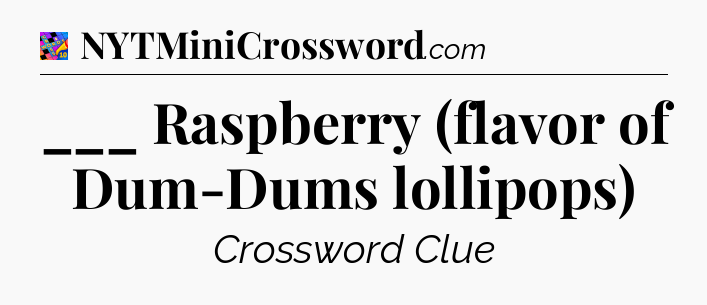 ___ Raspberry (flavor of Dum-Dums lollipops) Crossword Clue