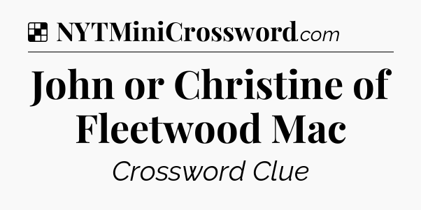 Solution: John or Christine of Fleetwood Mac - NYT Crossword