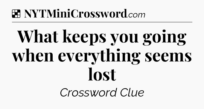 Solution: What keeps you going when everything seems lost - NYT Crossword