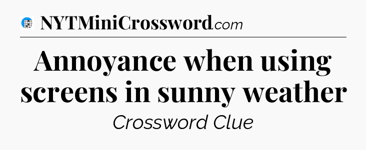 Annoyance when using screens in sunny weather Crossword Clue