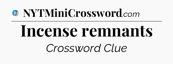 Incense remnants Crossword Clue