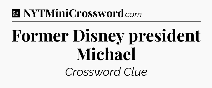 Former Disney president Michael - LA Times Crossword