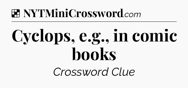 Solution: Cyclops, e.g., in comic books - NYT Crossword