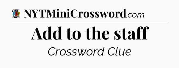 Add to the staff Crossword Clue