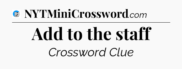 Add to the staff Crossword Clue
