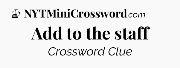 Add to the staff - Daily Themed Mini Crossword