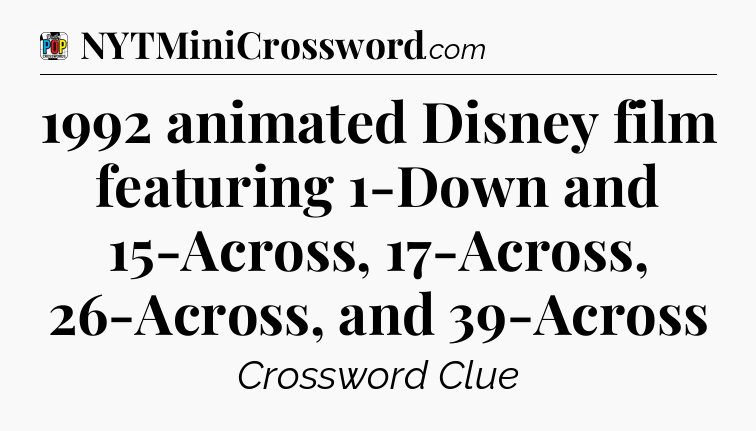 1992 animated Disney film featuring 1-Down and 15-Across, 17-Across, 26-Across, and 39-Across Crossword Clue