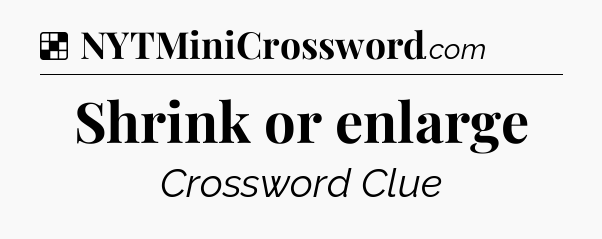 Solution: Shrink or enlarge - NYT Crossword