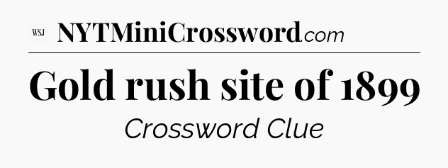 Gold rush site of 1899 - WSJ Crossword