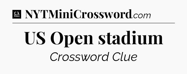 US Open stadium - LA Times Crossword