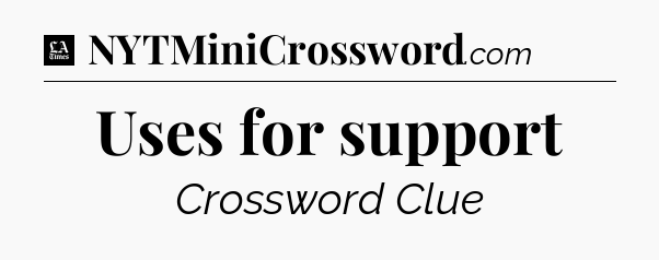 Uses for support - LA Times Crossword