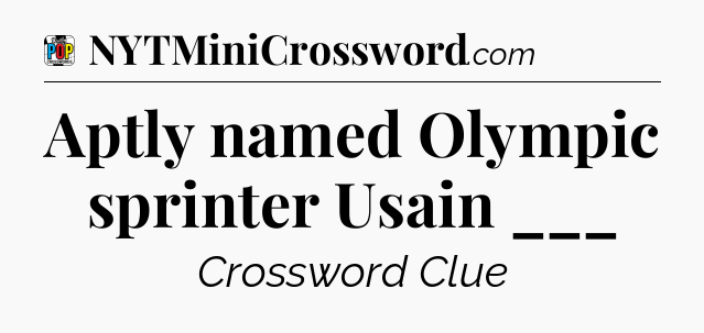 Aptly named Olympic sprinter Usain ___ Crossword Clue