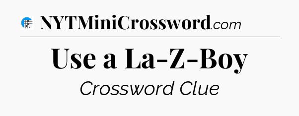 Use a La-Z-Boy Crossword Clue