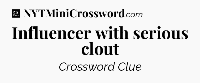 Influencer with serious clout - LA Times Crossword