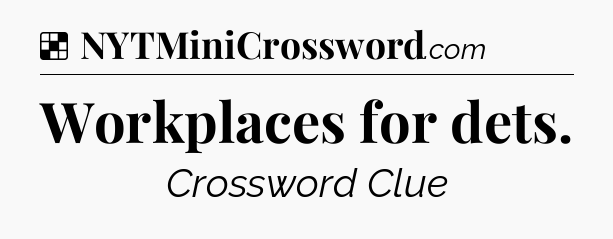 Solution: Workplaces for dets - NYT Crossword