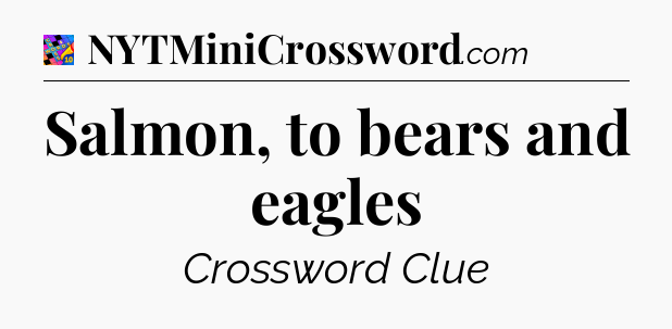 Salmon, to bears and eagles Crossword Clue