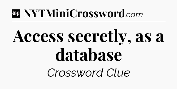 Access secretly, as a database Crossword Clue