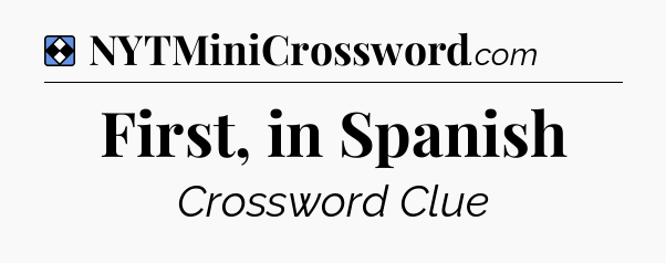 Solution: First, in Spanish - NYT Mini Crossword