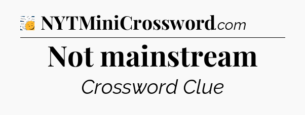 Not mainstream - 7 Little Words