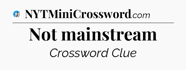 Not mainstream Crossword Clue