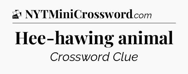 Hee-hawing animal - Daily Themed Classic Crossword