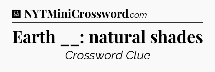 Earth __: natural shades - LA Times Crossword